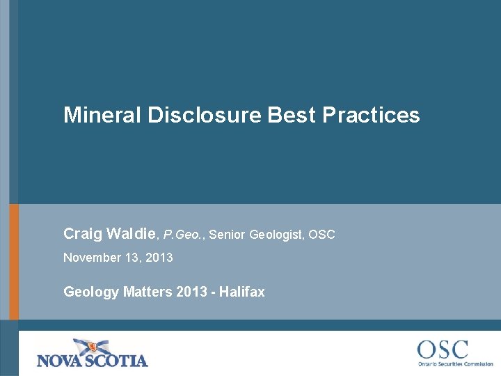 Mineral Disclosure Best Practices Craig Waldie, P. Geo. , Senior Geologist, OSC November 13,