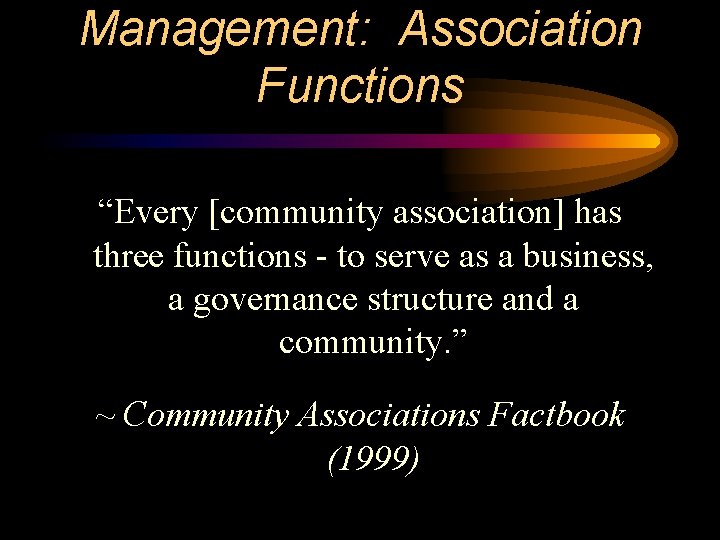 Management: Association Functions “Every [community association] has three functions - to serve as a