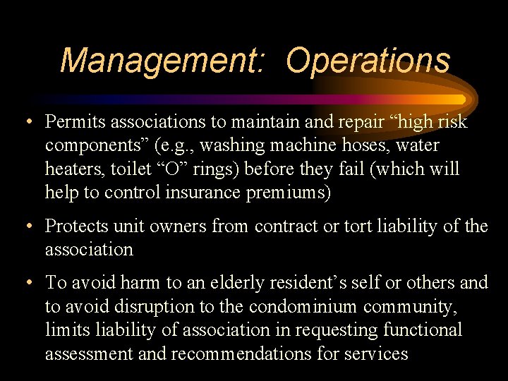 Management: Operations • Permits associations to maintain and repair “high risk components” (e. g.