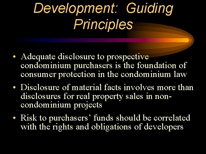 Development: Guiding Principles • Adequate disclosure to prospective condominium purchasers is the foundation of