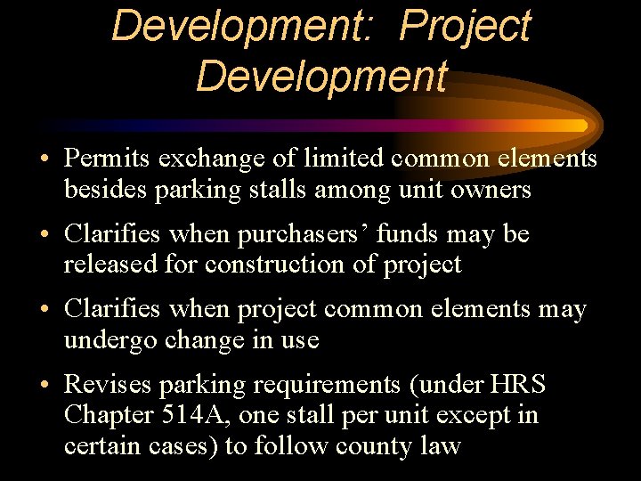 Development: Project Development • Permits exchange of limited common elements besides parking stalls among