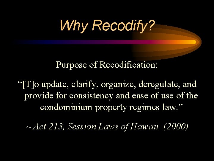 Why Recodify? Purpose of Recodification: “[T]o update, clarify, organize, deregulate, and provide for consistency