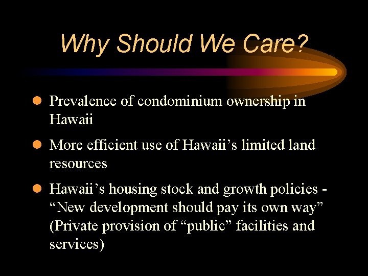 Why Should We Care? l Prevalence of condominium ownership in Hawaii l More efficient