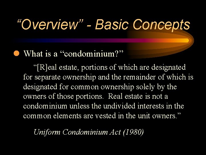 “Overview” - Basic Concepts l What is a “condominium? ” “[R]eal estate, portions of