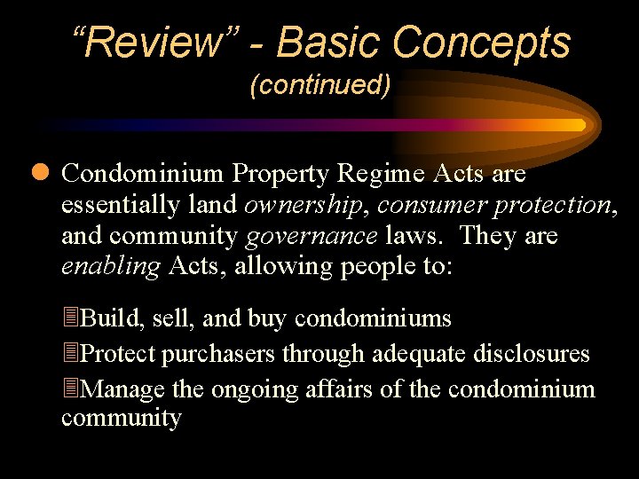 “Review” - Basic Concepts (continued) l Condominium Property Regime Acts are essentially land ownership,