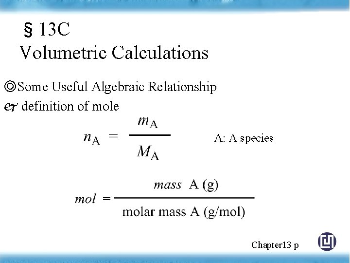 § 13 C Volumetric Calculations ◎Some Useful Algebraic Relationship definition of mole A: A