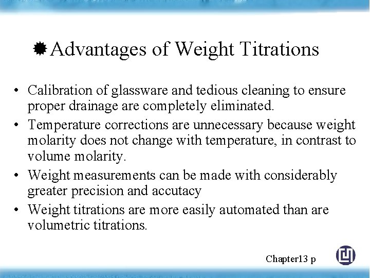  Advantages of Weight Titrations • Calibration of glassware and tedious cleaning to ensure