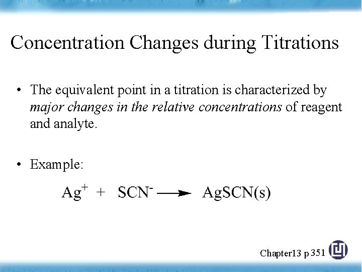 Concentration Changes during Titrations • The equivalent point in a titration is characterized by