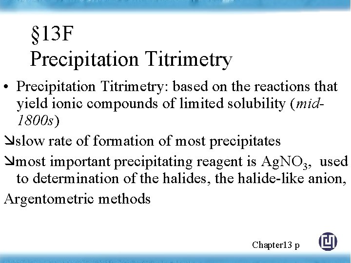 § 13 F Precipitation Titrimetry • Precipitation Titrimetry: based on the reactions that yield