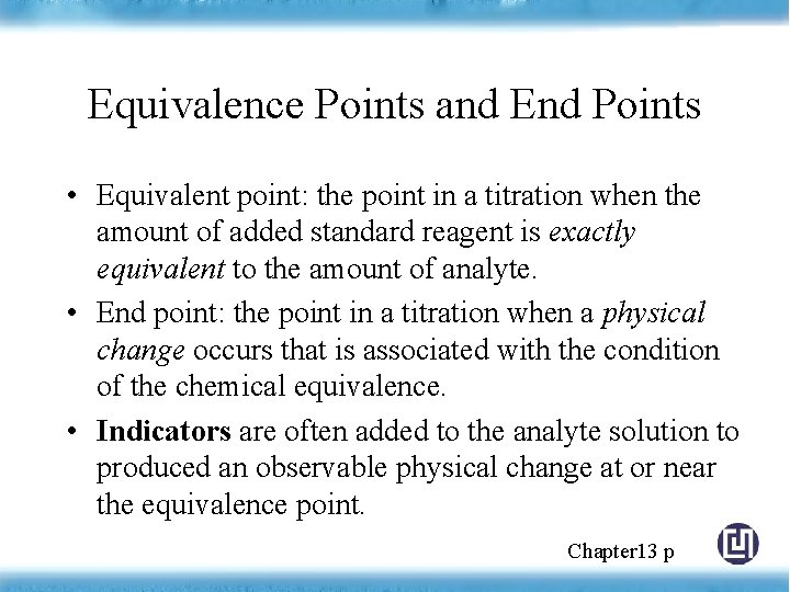 Equivalence Points and End Points • Equivalent point: the point in a titration when