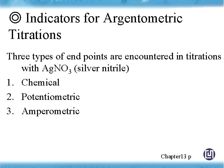 ◎ Indicators for Argentometric Titrations Three types of end points are encountered in titrations