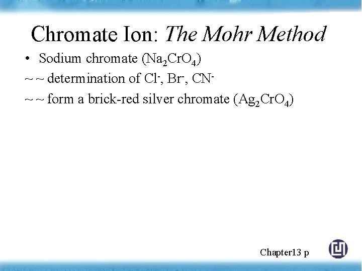 Chromate Ion: The Mohr Method • Sodium chromate (Na 2 Cr. O 4) ~