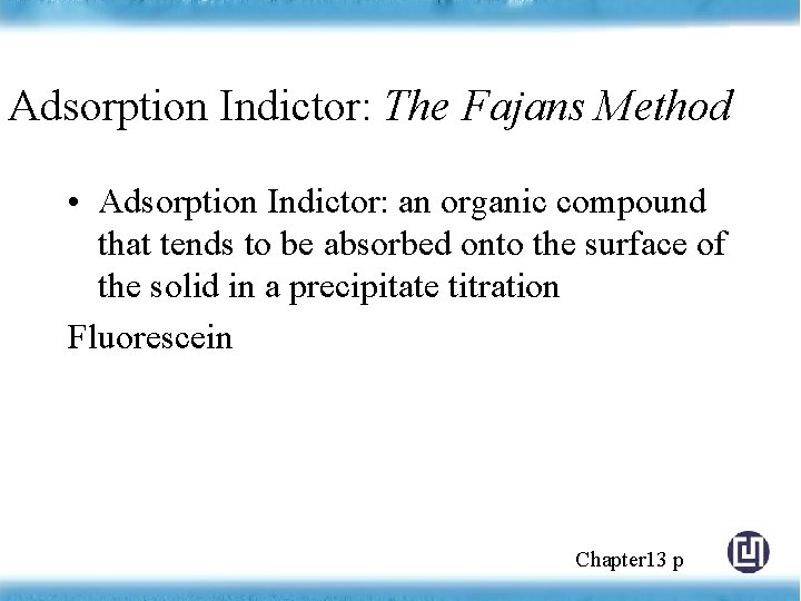 Adsorption Indictor: The Fajans Method • Adsorption Indictor: an organic compound that tends to