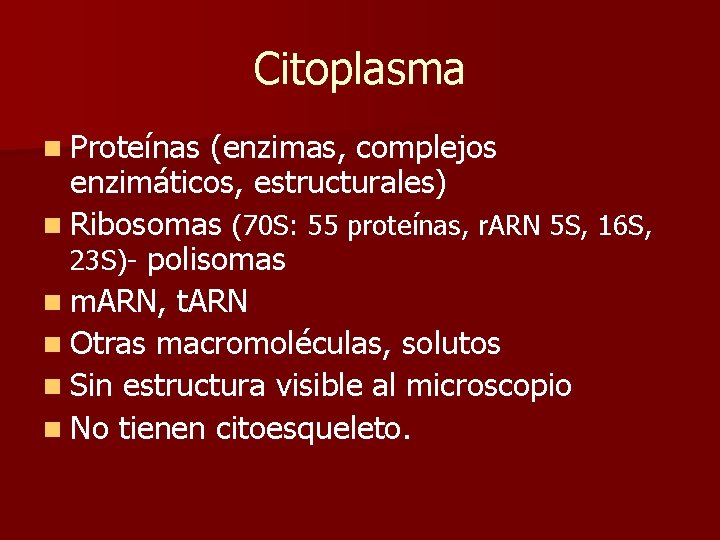 Citoplasma n Proteínas (enzimas, complejos enzimáticos, estructurales) n Ribosomas (70 S: 55 proteínas, r.