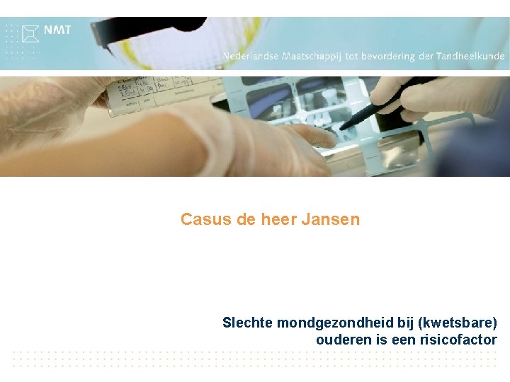 Casus de heer Jansen Slechte mondgezondheid bij (kwetsbare) ouderen is een risicofactor 