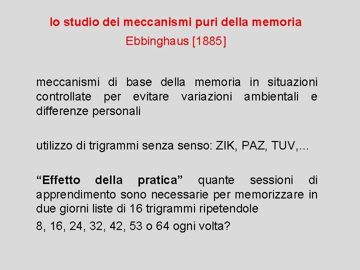 lo studio dei meccanismi puri della memoria Ebbinghaus [1885] meccanismi di base della memoria