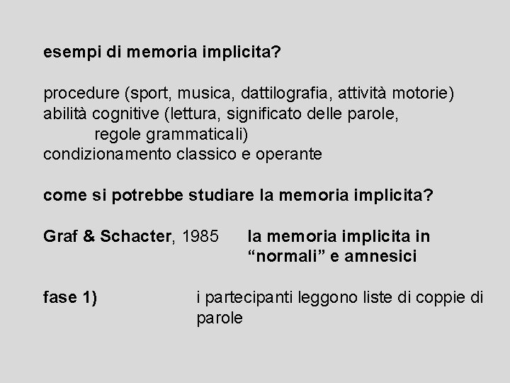 esempi di memoria implicita? procedure (sport, musica, dattilografia, attività motorie) abilità cognitive (lettura, significato