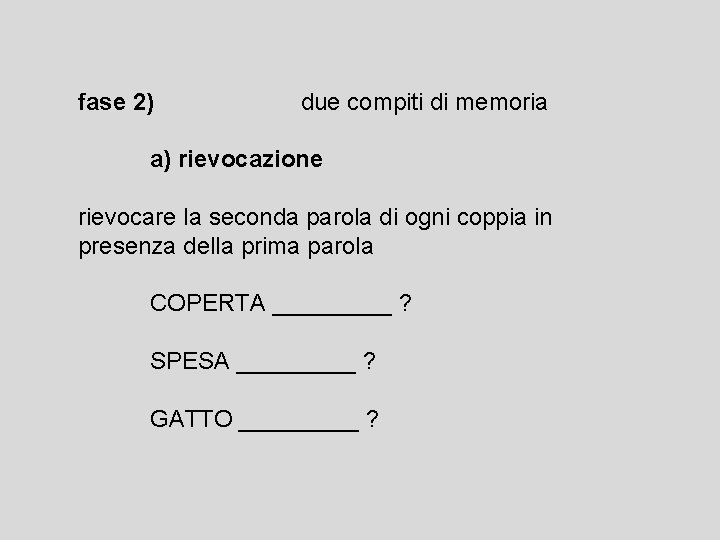 fase 2) due compiti di memoria a) rievocazione rievocare la seconda parola di ogni