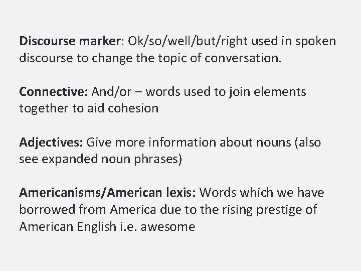Discourse marker: Ok/so/well/but/right used in spoken discourse to change the topic of conversation. Connective:
