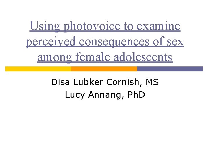 Using photovoice to examine perceived consequences of sex among female adolescents Disa Lubker Cornish,