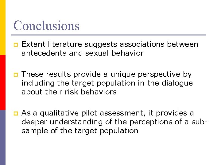 Conclusions p Extant literature suggests associations between antecedents and sexual behavior p These results