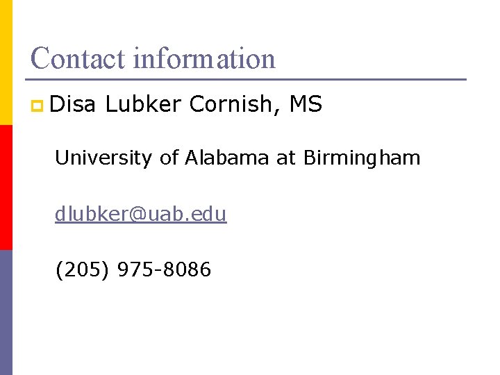 Contact information p Disa Lubker Cornish, MS University of Alabama at Birmingham dlubker@uab. edu