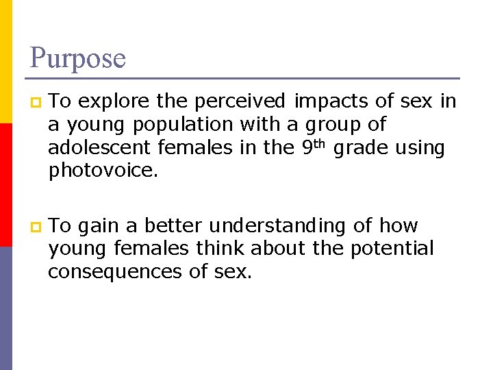 Purpose p To explore the perceived impacts of sex in a young population with
