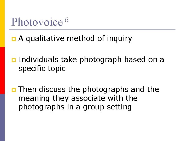 Photovoice 6 p A qualitative method of inquiry p Individuals take photograph based on