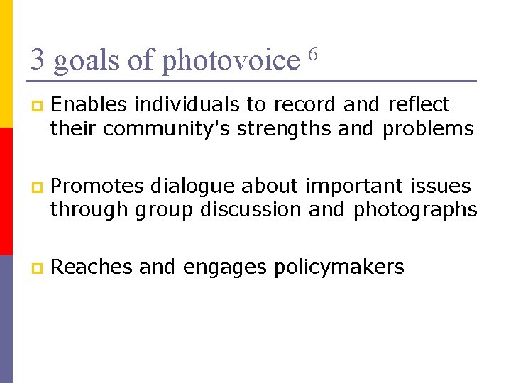 3 goals of photovoice 6 p Enables individuals to record and reflect their community's