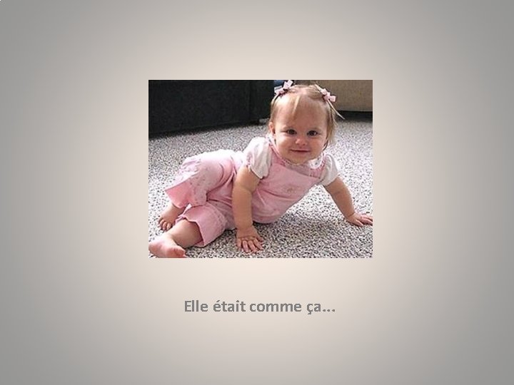 Elle était comme ça. . . 