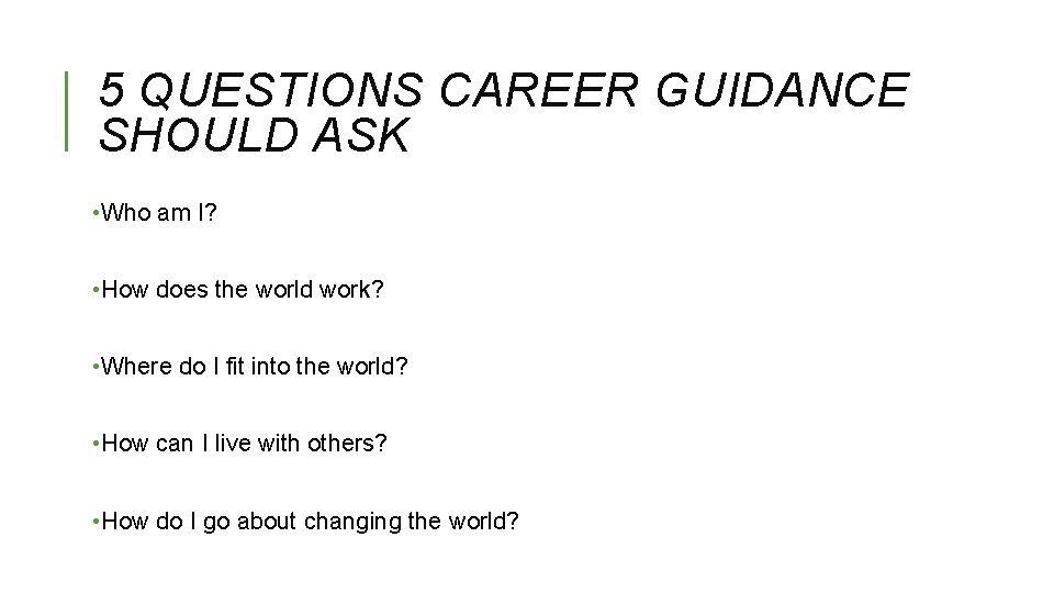 5 QUESTIONS CAREER GUIDANCE SHOULD ASK • Who am I? • How does the