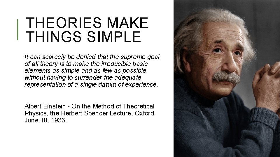 THEORIES MAKE THINGS SIMPLE It can scarcely be denied that the supreme goal of