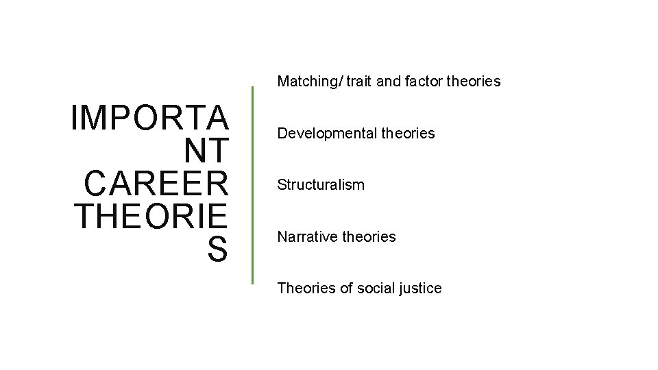 Matching/ trait and factor theories IMPORTA NT CAREER THEORIE S Developmental theories Structuralism Narrative