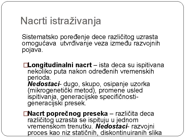 Nacrti istraživanja Sistematsko poređenje dece različitog uzrasta omogućava utvrđivanje veza između razvojnih pojava. �Longitudinalni