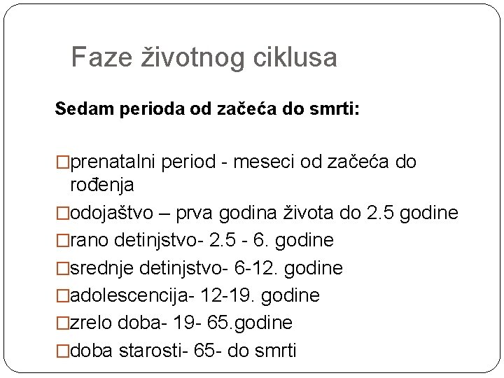  Faze životnog ciklusa Sedam perioda od začeća do smrti: �prenatalni period - meseci