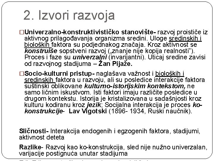 2. Izvori razvoja �Univerzalno-konstruktivističko stanovište- razvoj proističe iz aktivnog prilagođavanja organizma sredini. Uloge sredinskih