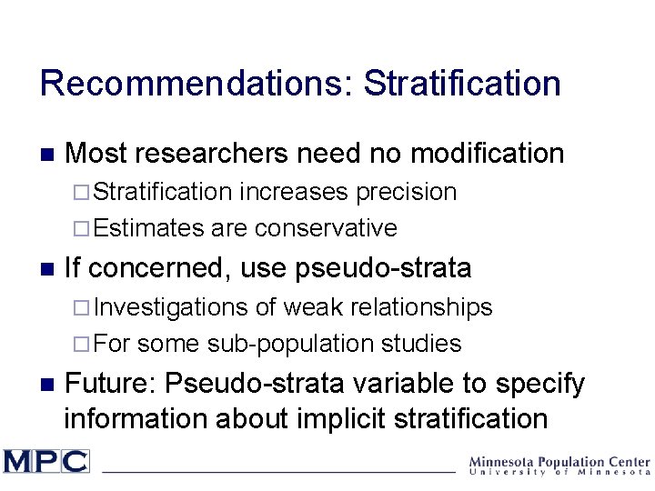 Recommendations: Stratification n Most researchers need no modification ¨ Stratification increases precision ¨ Estimates