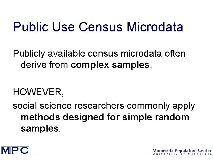 Public Use Census Microdata Publicly available census microdata often derive from complex samples. HOWEVER,