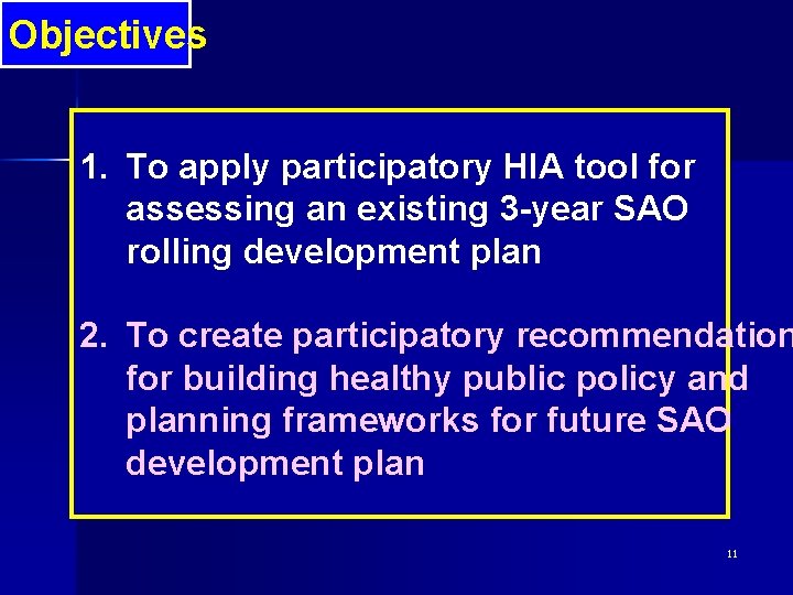 Objectives 1. To apply participatory HIA tool for assessing an existing 3 -year SAO