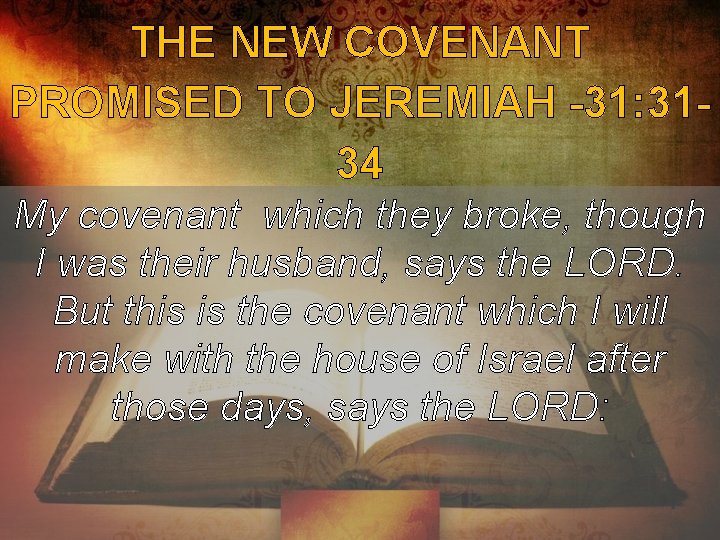 THE NEW COVENANT PROMISED TO JEREMIAH -31: 3134 My covenant which they broke, though