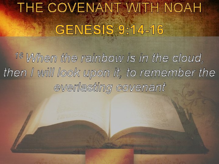 THE COVENANT WITH NOAH GENESIS 9: 14 -16 16 When the rainbow is in