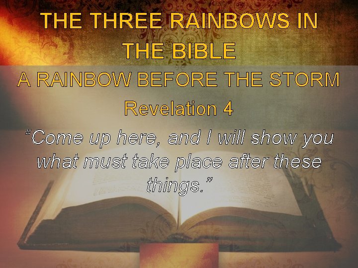 THE THREE RAINBOWS IN THE BIBLE A RAINBOW BEFORE THE STORM Revelation 4 “Come