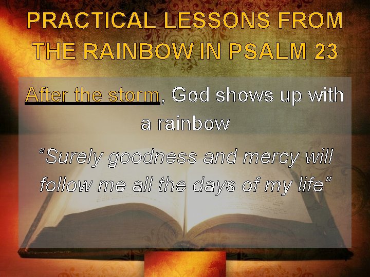 PRACTICAL LESSONS FROM THE RAINBOW IN PSALM 23 After the storm, God shows up