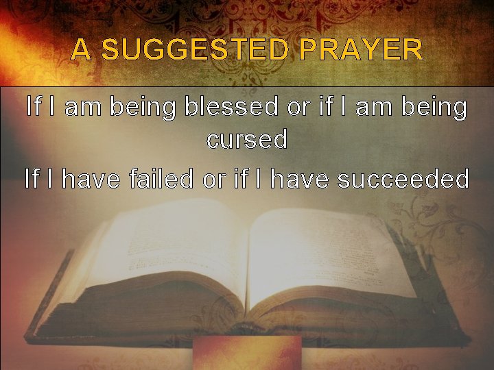 A SUGGESTED PRAYER If I am being blessed or if I am being cursed