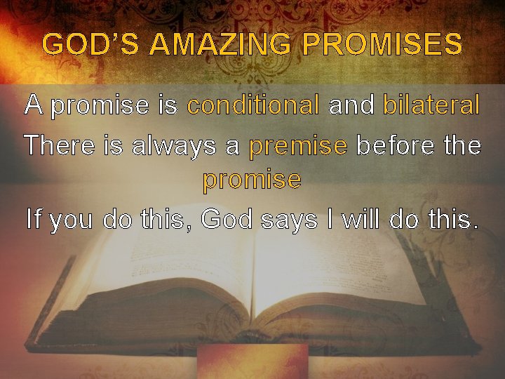 GOD’S AMAZING PROMISES A promise is conditional and bilateral There is always a premise