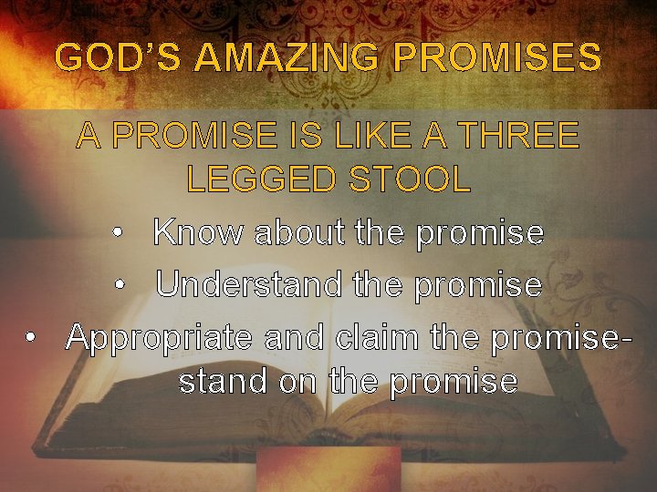 GOD’S AMAZING PROMISES A PROMISE IS LIKE A THREE LEGGED STOOL • Know about