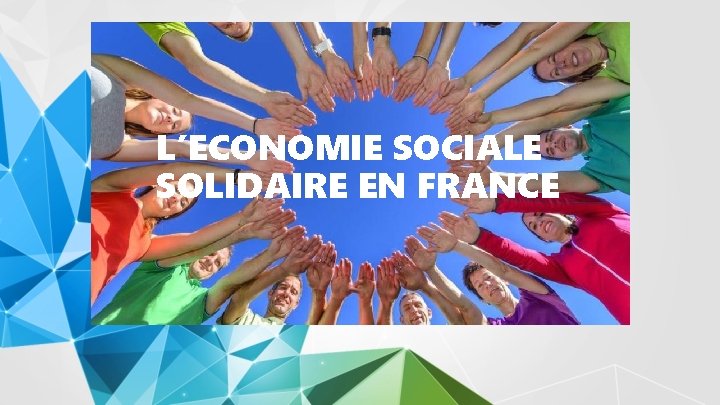 L’ECONOMIE SOCIALE SOLIDAIRE EN FRANCE 