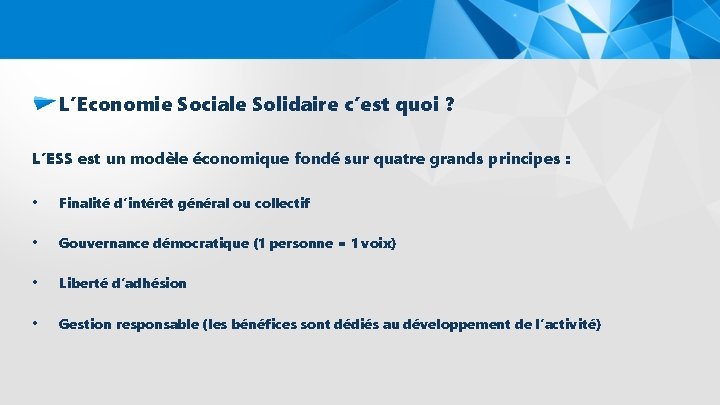 L’Economie Sociale Solidaire c’est quoi ? L’ESS est un modèle économique fondé sur quatre