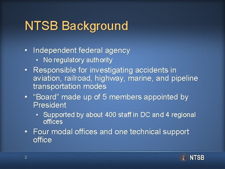 NTSB Background • Independent federal agency • No regulatory authority • Responsible for investigating
