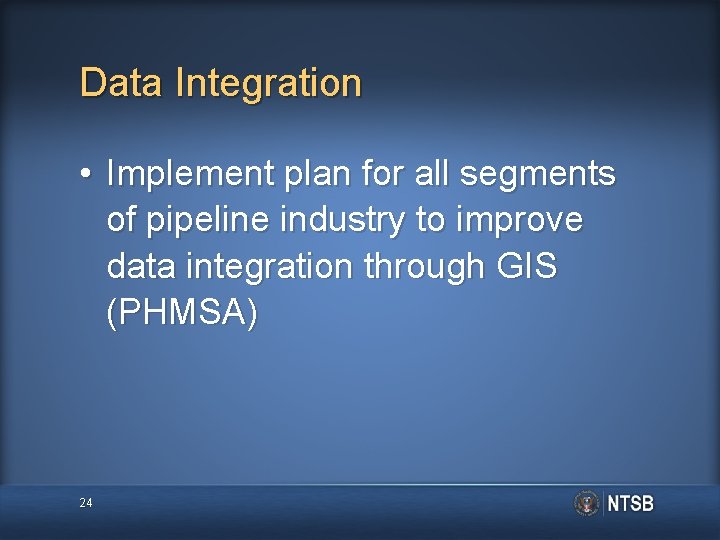 Data Integration • Implement plan for all segments of pipeline industry to improve data